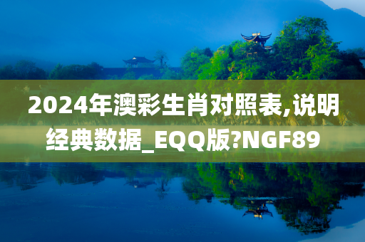 2024年澳彩生肖对照表,说明经典数据_EQQ版?NGF89