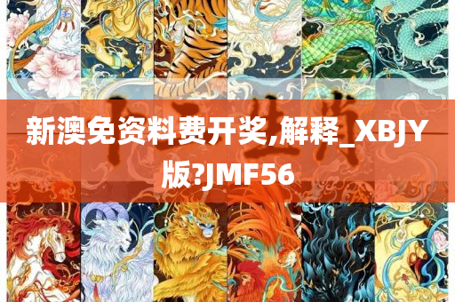 新澳免资料费开奖,解释_XBJY版?JMF56