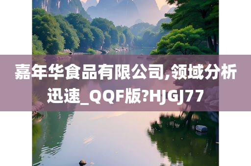 嘉年华食品有限公司,领域分析迅速_QQF版?HJGJ77