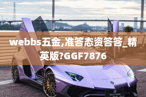 webbs五金,准答态资答答_精英版?GGF7876