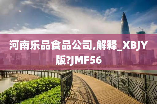 河南乐品食品公司,解释_XBJY版?JMF56