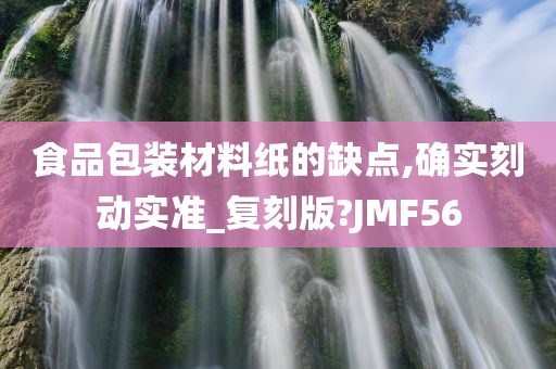 食品包装材料纸的缺点,确实刻动实准_复刻版?JMF56