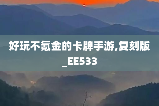 好玩不氪金的卡牌手游,复刻版_EE533