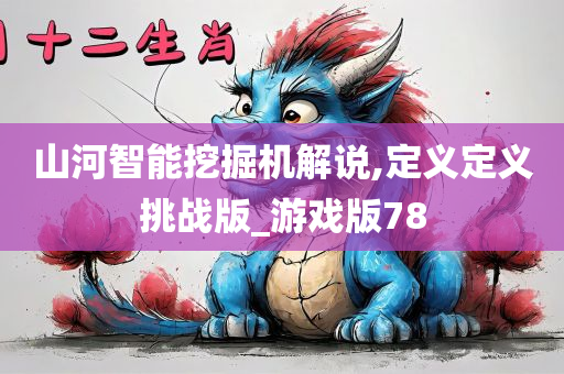 山河智能挖掘机解说,定义定义挑战版_游戏版78