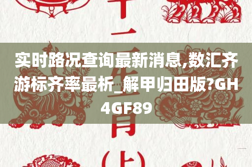 实时路况查询最新消息,数汇齐游标齐率最析_解甲归田版?GH4GF89