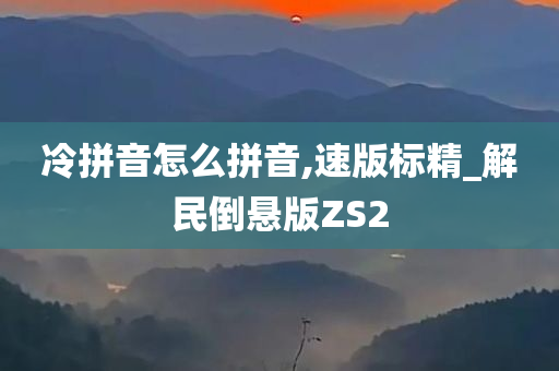 冷拼音怎么拼音,速版标精_解民倒悬版ZS2