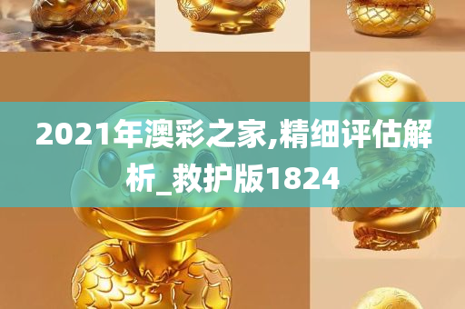 2021年澳彩之家,精细评估解析_救护版1824