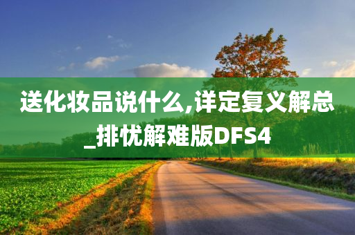 送化妆品说什么,详定复义解总_排忧解难版DFS4