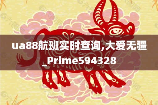 ua88航班实时查询,大爱无疆_Prime594328