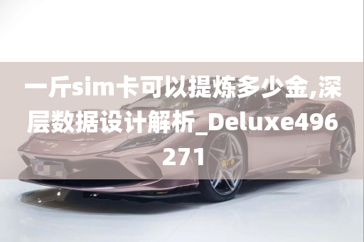 一斤sim卡可以提炼多少金,深层数据设计解析_Deluxe496271