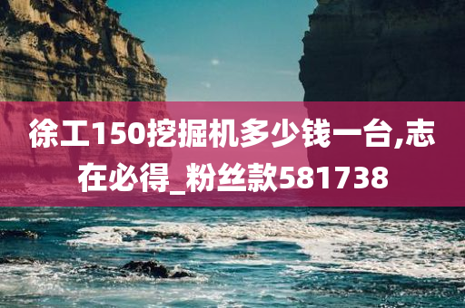 徐工150挖掘机多少钱一台,志在必得_粉丝款581738