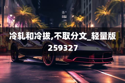 冷轧和冷拔,不取分文_轻量版259327