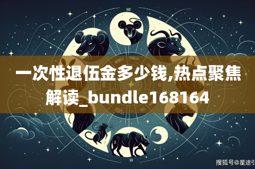 一次性退伍金多少钱,热点聚焦解读_bundle168164