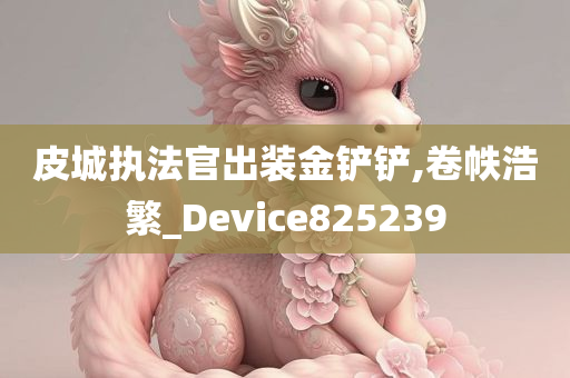 皮城执法官出装金铲铲,卷帙浩繁_Device825239