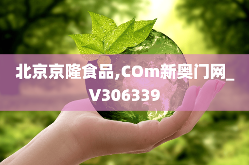 北京京隆食品,COm新奥门网_V306339