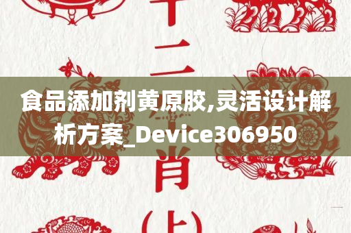 食品添加剂黄原胶,灵活设计解析方案_Device306950