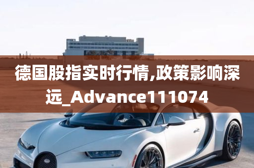 德国股指实时行情,政策影响深远_Advance111074