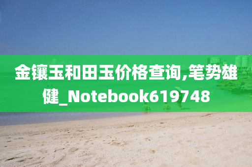 金镶玉和田玉价格查询,笔势雄健_Notebook619748