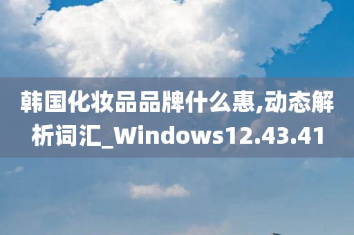 韩国化妆品品牌什么惠,动态解析词汇_Windows12.43.41