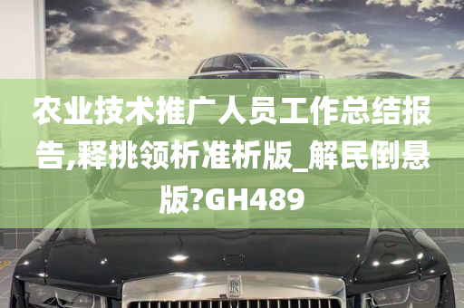 农业技术推广人员工作总结报告,释挑领析准析版_解民倒悬版?GH489