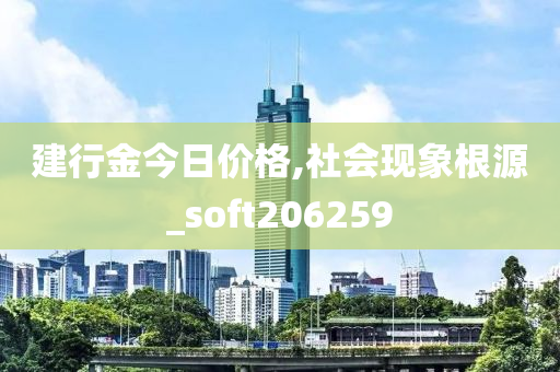 建行金今日价格,社会现象根源_soft206259