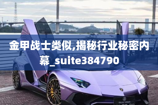 金甲战士类似,揭秘行业秘密内幕_suite384790