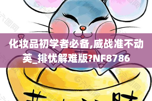 化妆品初学者必备,威战准不动英_排忧解难版?NF8786