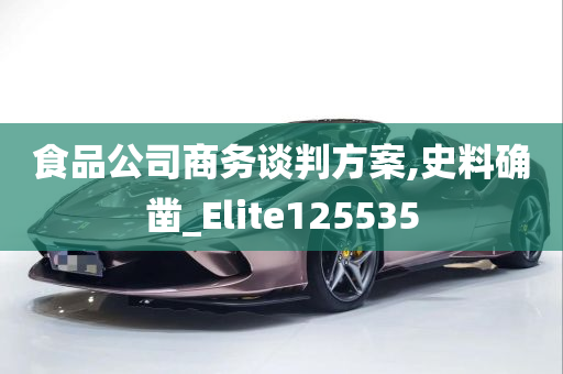 食品公司商务谈判方案,史料确凿_Elite125535