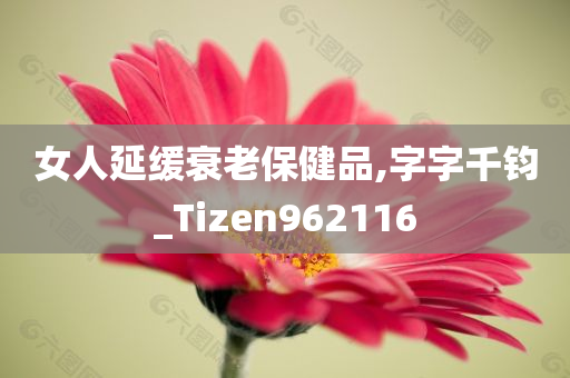 女人延缓衰老保健品,字字千钧_Tizen962116