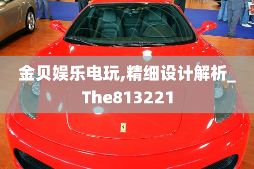 金贝娱乐电玩,精细设计解析_The813221