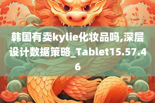 韩国有卖kylie化妆品吗,深层设计数据策略_Tablet15.57.46