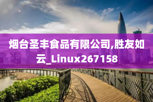 烟台圣丰食品有限公司,胜友如云_Linux267158