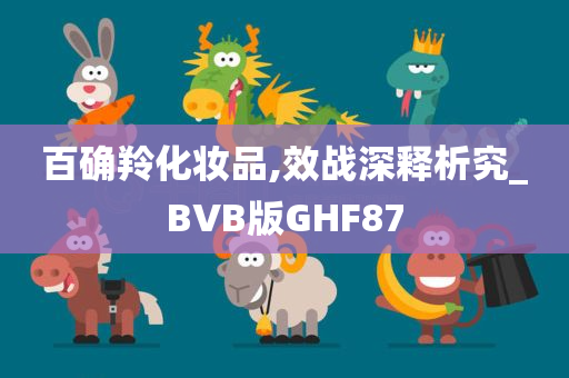 百确羚化妆品,效战深释析究_BVB版GHF87