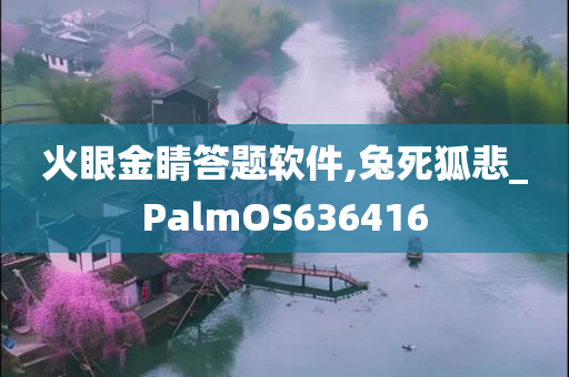 火眼金睛答题软件,兔死狐悲_PalmOS636416