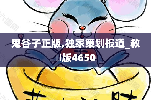 鬼谷子正版,独家策划报道_救菑版4650