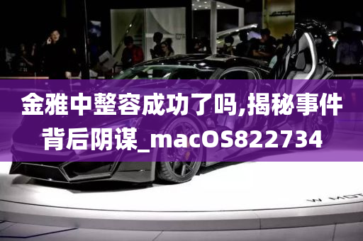 金雅中整容成功了吗,揭秘事件背后阴谋_macOS822734