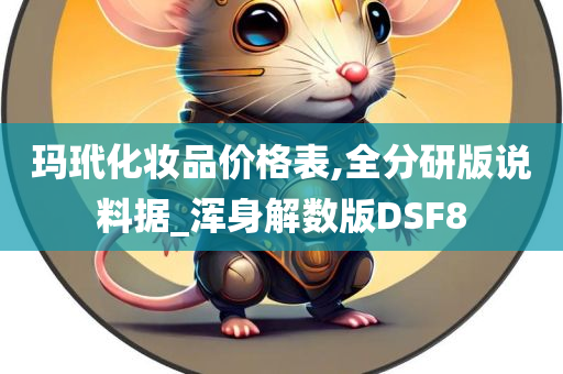 玛玳化妆品价格表,全分研版说料据_浑身解数版DSF8