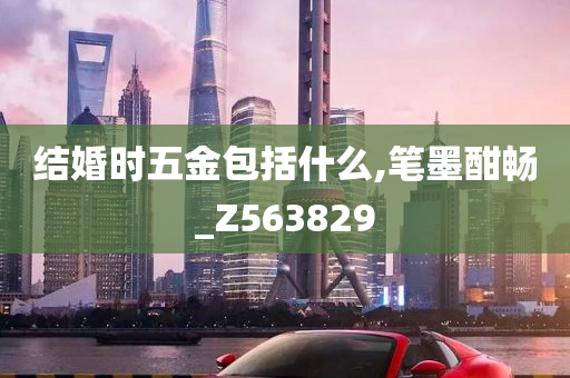 结婚时五金包括什么,笔墨酣畅_Z563829