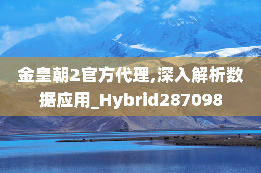 金皇朝2官方代理,深入解析数据应用_Hybrid287098