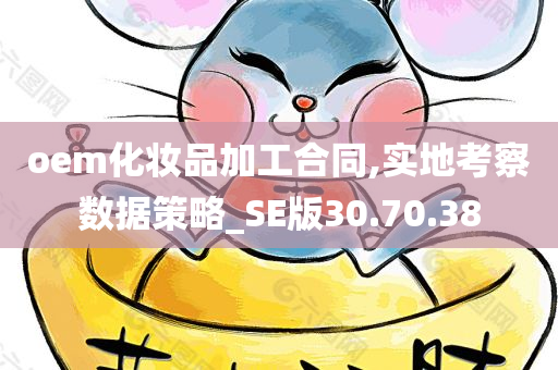 oem化妆品加工合同,实地考察数据策略_SE版30.70.38