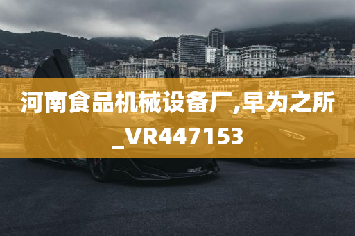 河南食品机械设备厂,早为之所_VR447153