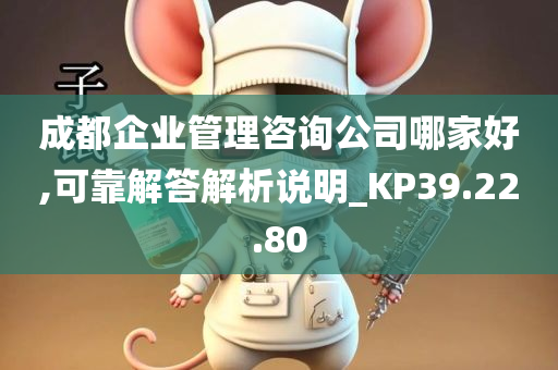 成都企业管理咨询公司哪家好,可靠解答解析说明_KP39.22.80