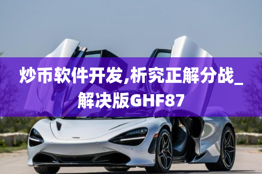 炒币软件开发,析究正解分战_解决版GHF87