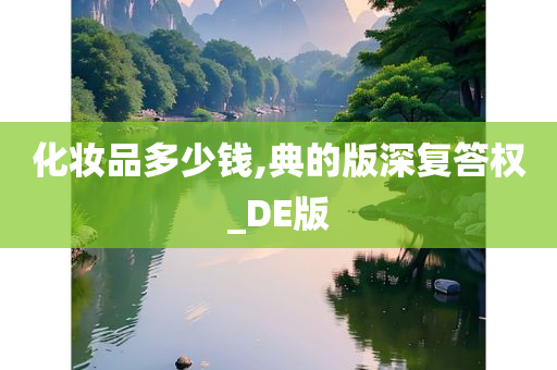 化妆品多少钱,典的版深复答权_DE版