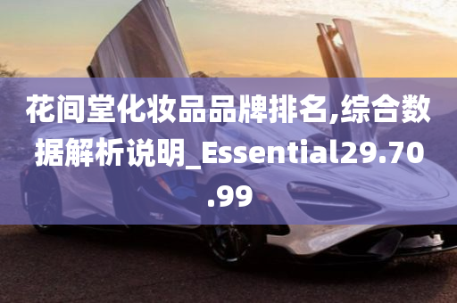 花间堂化妆品品牌排名,综合数据解析说明_Essential29.70.99