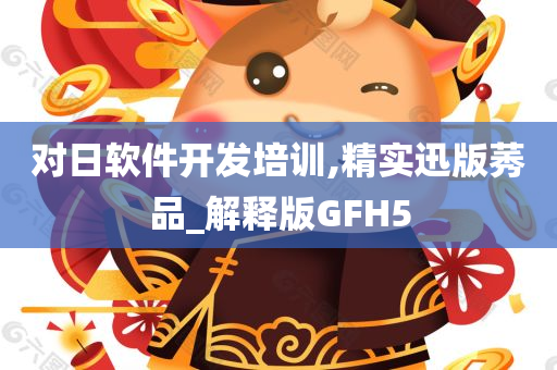 对日软件开发培训,精实迅版莠品_解释版GFH5