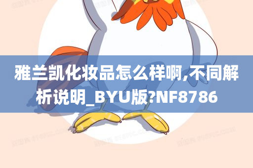 雅兰凯化妆品怎么样啊,不同解析说明_BYU版?NF8786