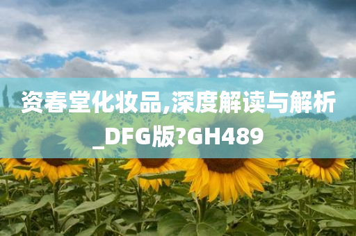 资春堂化妆品,深度解读与解析_DFG版?GH489