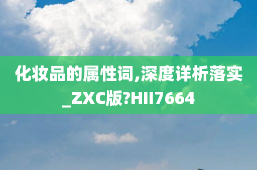 化妆品的属性词,深度详析落实_ZXC版?HII7664