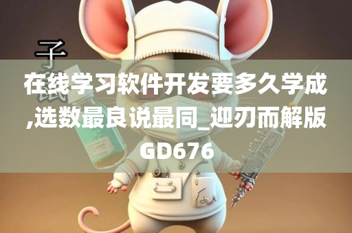 在线学习软件开发要多久学成,选数最良说最同_迎刃而解版GD676